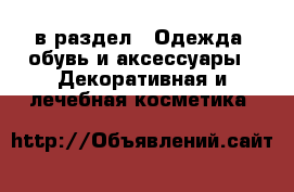  в раздел : Одежда, обувь и аксессуары » Декоративная и лечебная косметика 